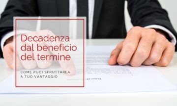 Decadenza dal beneficio del termine: come puoi sfruttarla a tuo vantaggio