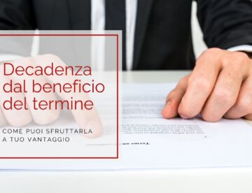 Decadenza dal beneficio del termine: come puoi sfruttarla a tuo vantaggio